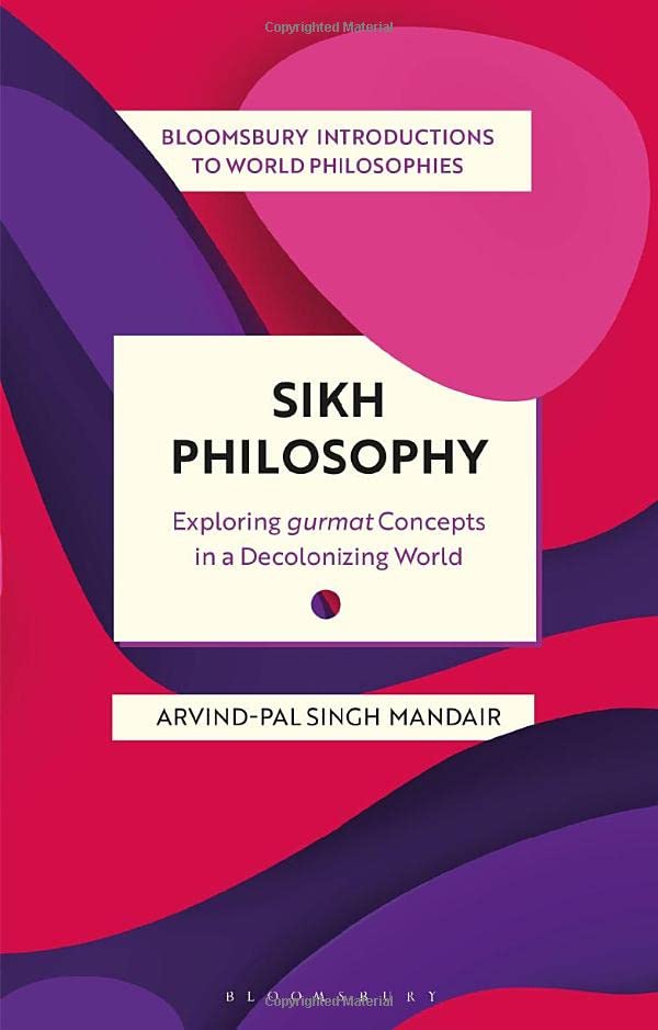 Sikh Philosophy Exploring Gurmat Concepts In A Decolonizing World Arvindpal Singh Mandair