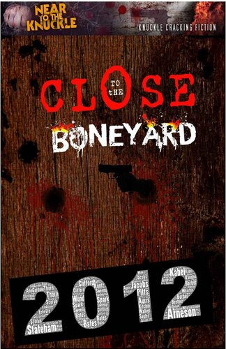 Close To The Boneyard A Near To The Knuckle Anthology Erik Arneson Ayris Stuart Baber Bill Bates Jack Beetner Eric Brazill Paul D Clifford Joe Gardner Cheryl Ann