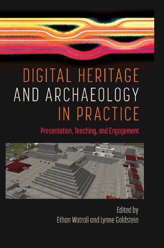 Digital Heritage And Archaeology In Practice Presentation Teaching And Engagement Ethan Watrall Lynne Goldstein