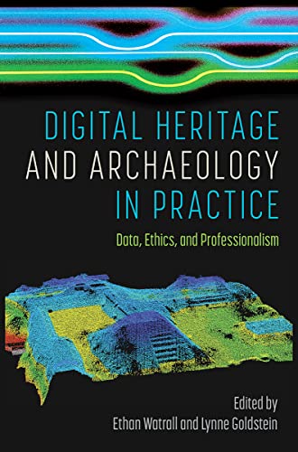 Digital Heritage And Archaeology In Practice Data Ethics And Professionalism 1st Edition Ethan Watrall Editor