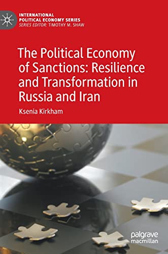 The Political Economy Of Sanctions Resilience And Transformation In Russia And Iran Ksenia Kirkham