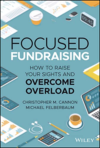 Focused Fundraising How To Raise Your Sights And Overcome Overload Michael Felberbaum