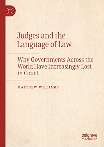 Judges And The Language Of Law Why Governments Across The World Have Increasingly Lost In Court Matthew Williams