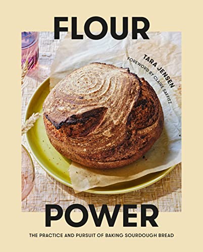 Flour Power The Practice And Pursuit Of Baking Sourdough Bread Tara Jensen