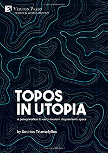 Topos In Utopia A Peregrination To Early Modern Utopianisms Space Sotirios Triantafyllos