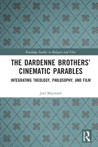 The Dardenne Brothers Cinematic Parables Integrating Theology Philosophy And Film Joel Mayward