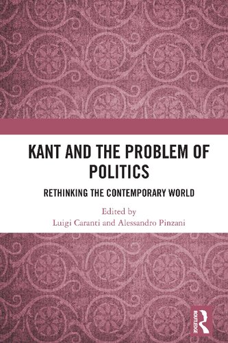 Kant And The Problem Of Politics Rethinking The Contemporary World 1st Luigi Caranti