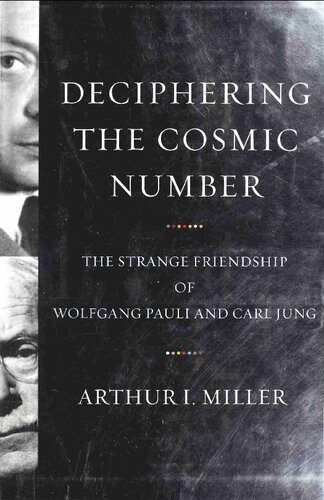 Deciphering The Cosmic Number The Strange Friendship Of Wolfgang Pauli And Carl Jung Arthur I Miller