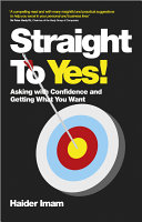 Straight To Yes Asking With Confidence And Getting What You Want 1st Edition Haider Imam