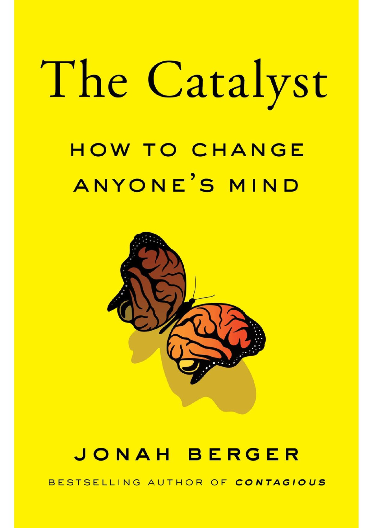 The Catalyst How To Change Anyones Mind 1st Edition Jonah Berger