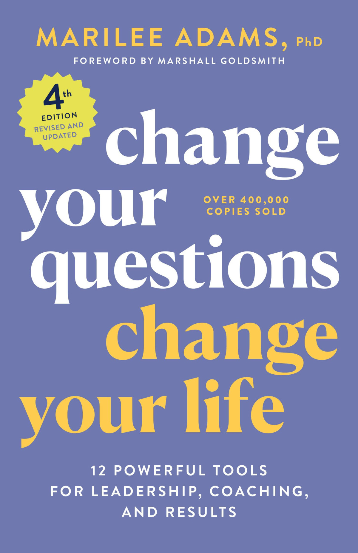 Change Your Questions Change Your Life 12 Powerful Tools For Leadership Coaching And Results 4th Edition 4th Marilee Adams