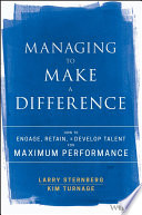 Managing To Make A Difference How To Engage Retain And Develop Talent For Maximum Performance 1st Edition Larry Sternberg