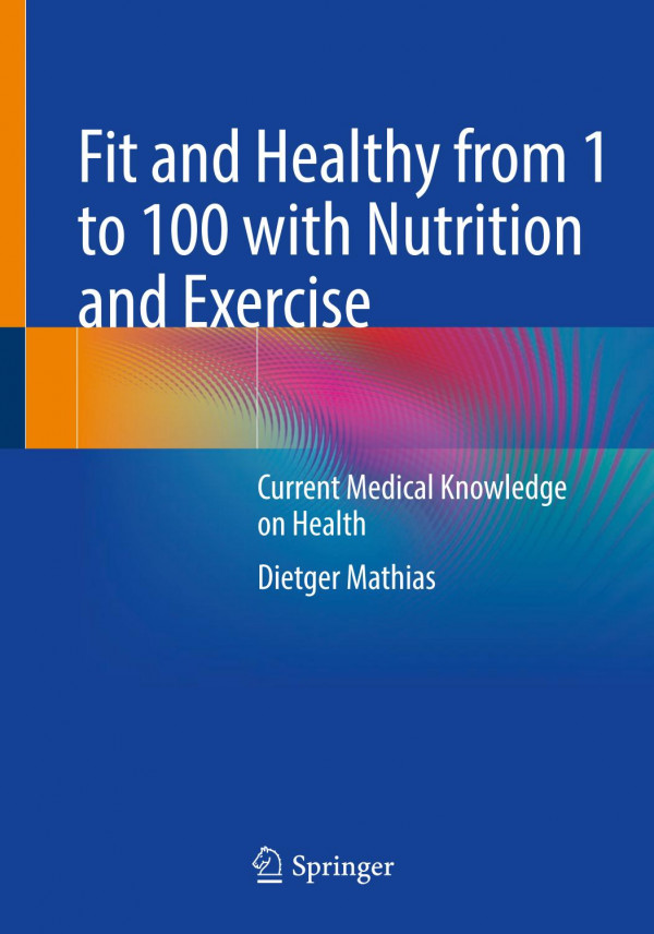 Fit And Healthy From 1 To 100 With Nutrition And Exercise Current Medical Knowledge On Health Dietger Mathias