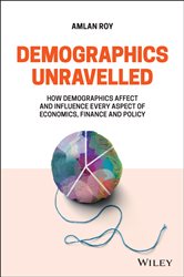 Demographics Unravelled How Demographics Affect And Influence Every Aspect Of Economics Finance And Policy 1st Edition Amlan Roy