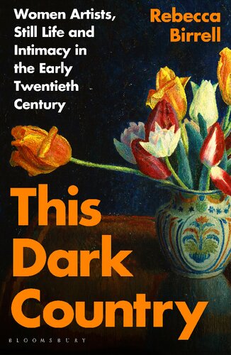 This Dark Country Women Artists Still Life And Intimacy In The Early Twentieth Century Rebecca Birrell