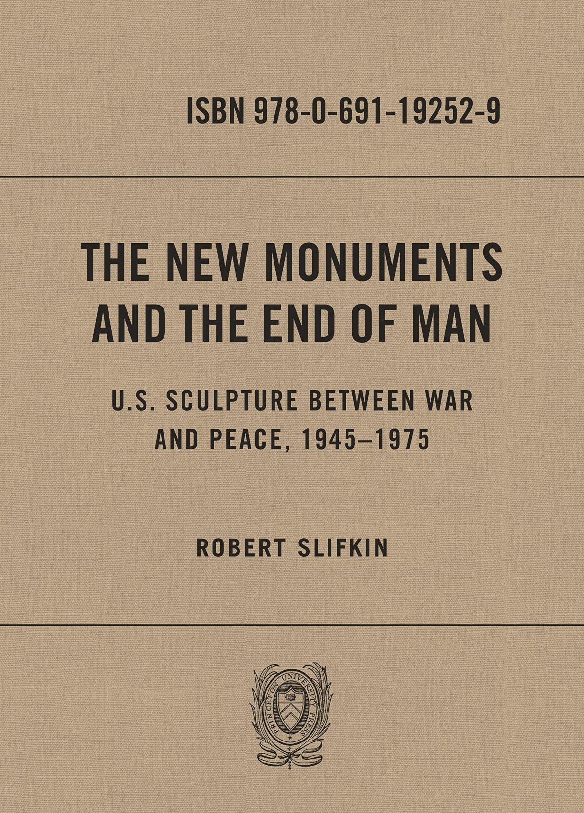 The New Monuments And The End Of Man Us Sculpture Between War And Peace 19451975 Illustrated Robert Slifkin