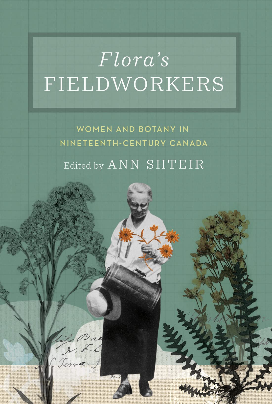 Floras Fieldworkers Women And Botany In Nineteenthcentury Canada Ann Shteir
