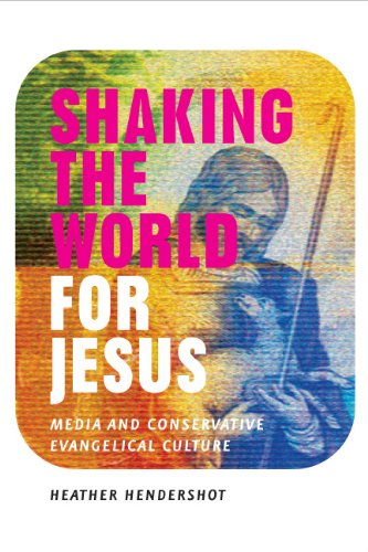 Shaking The World For Jesus Media And Conservative Evangelical Culture 1st Edition Heather Hendershot