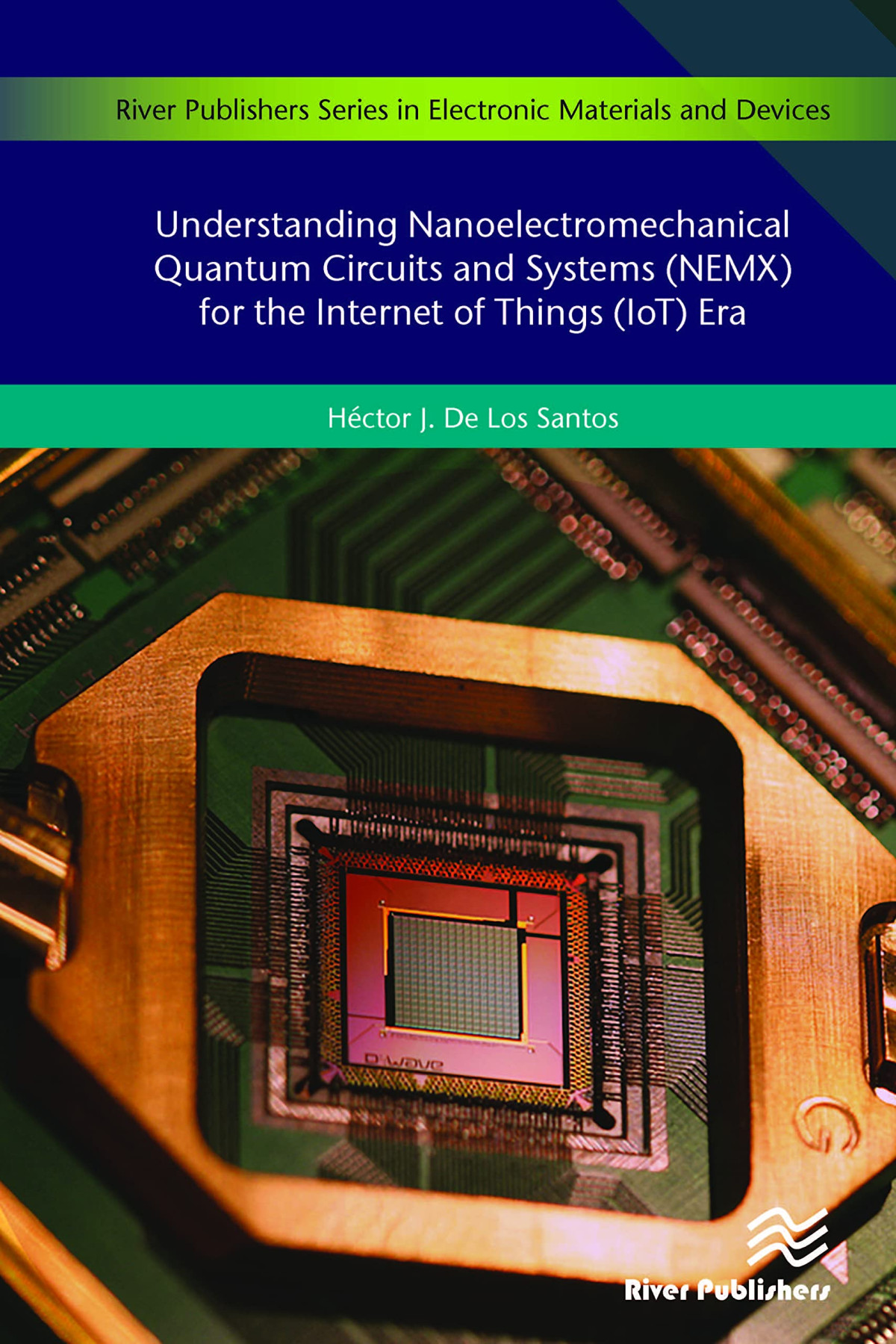 Understanding Nanoelectromechanical Quantum Circuits And Systems Nemx For The Internet Of Things Iot Era River Publishers Series In Electronic Materials And Devices 1st Edition Hctor J De Los Santos