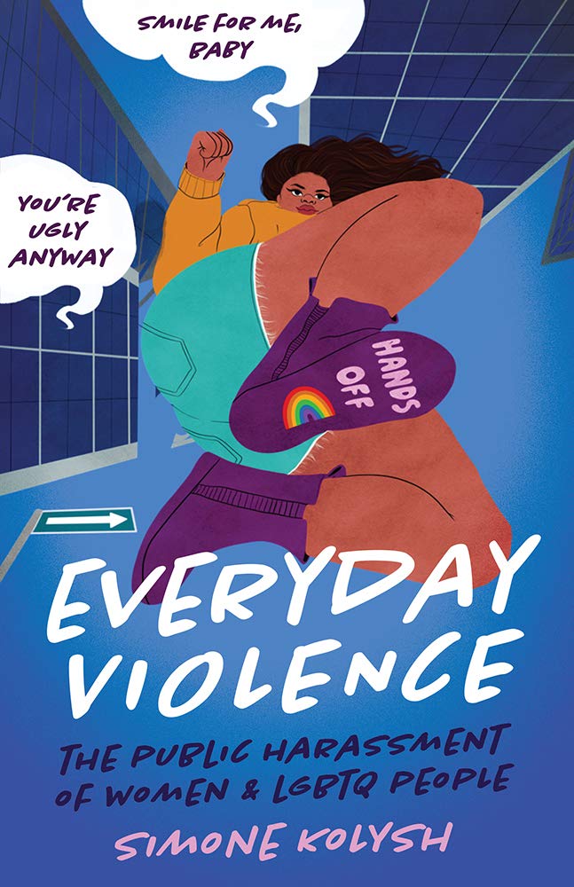 Everyday Violence The Public Harassment Of Women And Lgbtq People Simone Kolysh