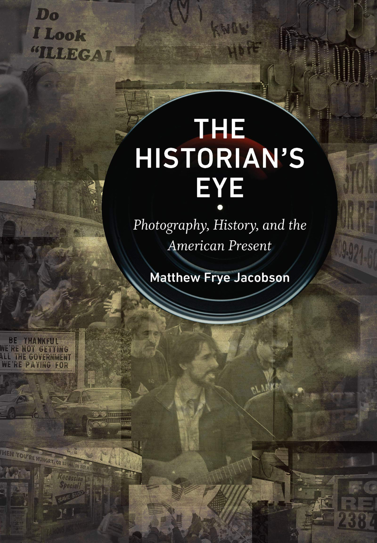 The Historians Eye Photography History And The American Present Illustrated Matthew Frye Jacobson