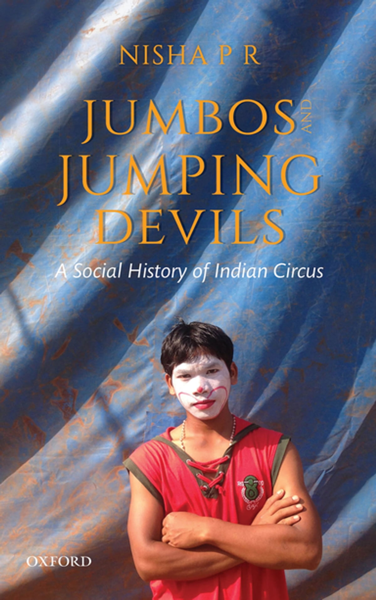 Jumbos And Jumping Devils A Social History Of Indian Circus Nisha P R