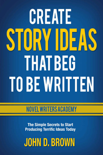 Create Story Ideas That Beg To Be Written The Simple Secrets To Start Producing Terrific Ideas Today Brown