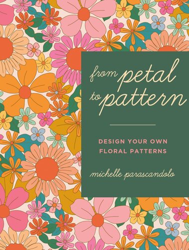 From Petal To Pattern Design Your Own Floral Patterns Draw On Nature Michelle Parascandolo