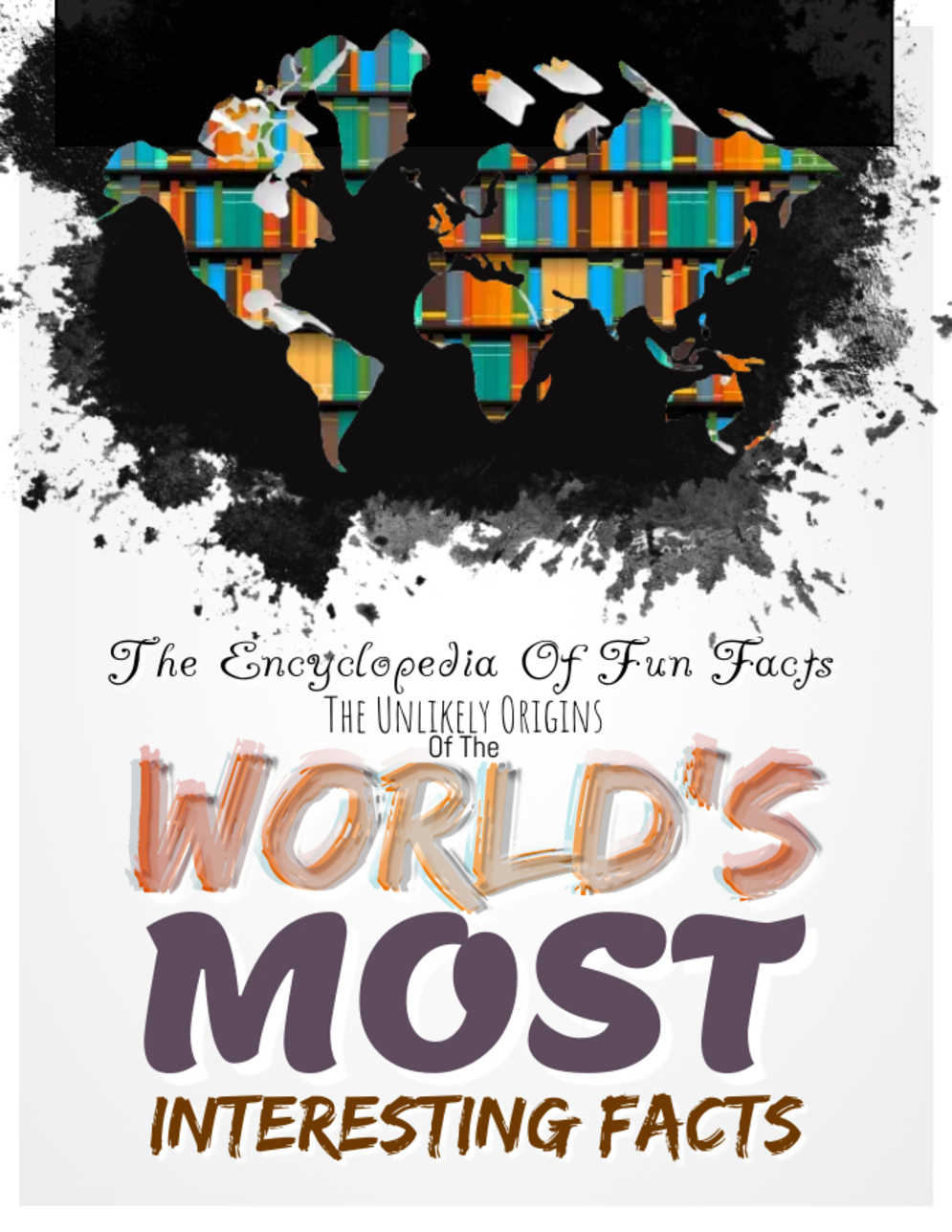 The Encyclopedia Of Fun Facts The Unlikely Origins Of The Worlds Most Interesting Facts Chome Publishing