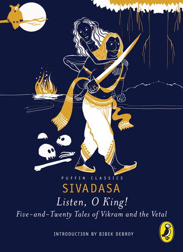 Listen O King Fiveandtwenty Tales Of Vikram And The Vetal Sivadasa Deepa Agarwal Bibek Debroy