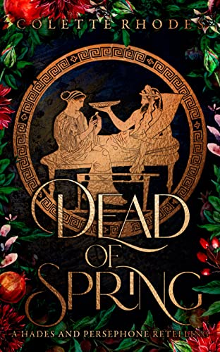 Dead Of Spring A Hades And Persephone Retelling Colette Rhodes