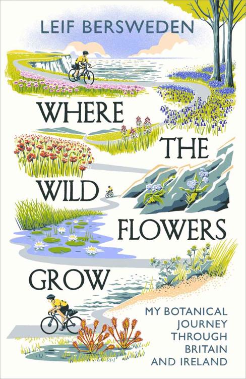Where The Wild Flowers Grow My Botanical Journey Through Britain And Ireland Leif Bersweden