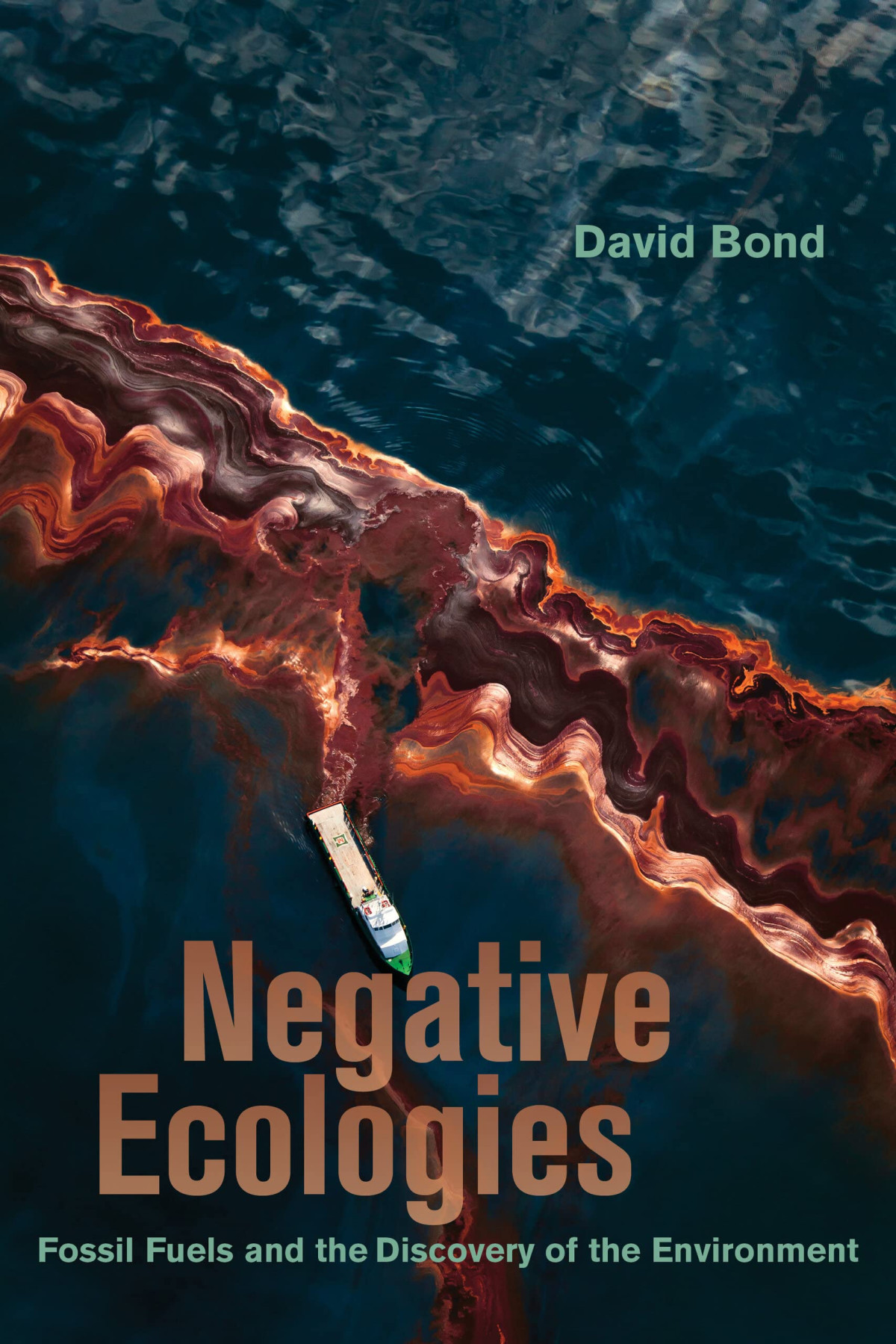 Negative Ecologies Fossil Fuels And The Discovery Of The Environment David Bond