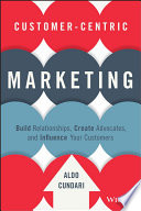 Customercentric Marketing Build Relationships Create Advocates And Influence Your Customers 1st Edition Aldo Cundari
