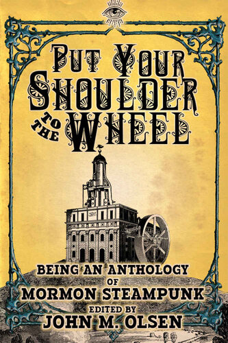 Put Your Shoulder To The Wheel A Mormon Steampunk Anthology 2 Scott Taylor Bryce Moore Megan Rupp Christopher Baxter Darrell Moore Kim May Finlay Lofthouse Kurt Kammeyer Angie Taylor