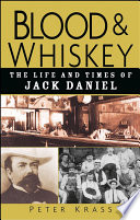 Blood And Whiskey The Life And Times Of Jack Daniel Peter Krass