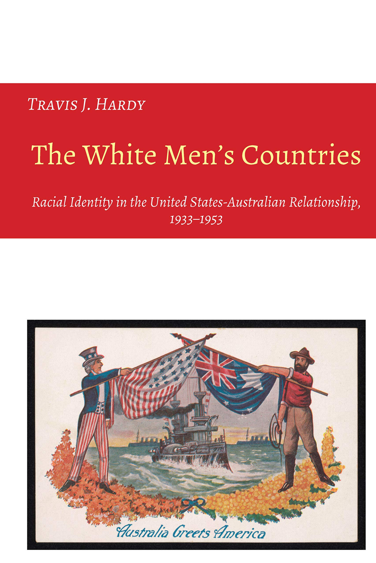 The White Mens Countries Racial Identity In The United Statesaustralian Relationship 19331953 New Travis Hardy