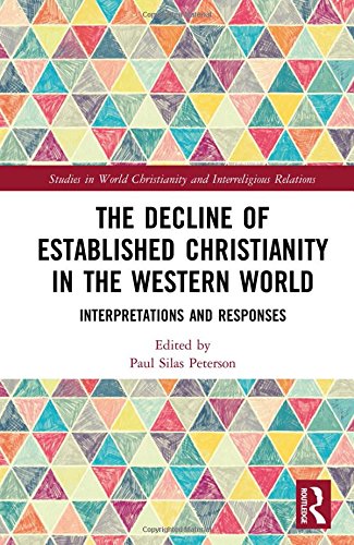 The Decline Of Established Christianity In The Western World Interpretations And Responses 1st Edition Paul Silas Peterson Editor