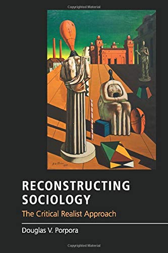 Reconstructing Sociology The Critical Realist Approach 1st Edition Douglas V Porpora