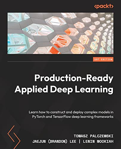 Productionready Applied Deep Learning Learn How To Construct And Deploy Complex Models In Pytorch And Tensorflow Deeplearning Frameworks Tomasz Palczewski