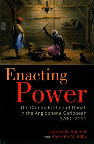 Enacting Power The Criminalization Of Obeah In The Anglophone Caribbean 17602011 Jerome S Handler Kenneth M Bilby