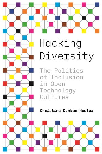 Hacking Diversity The Politics Of Inclusion In Open Technology Cultures 1st Edition Christina Dunbarhester