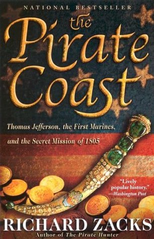 The Pirate Coast Thomas Jefferson The First Marines The Secret Mission Of 1805 Richard Zacks