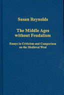 The Middle Ages Without Feudalism Essays In Criticism And Comparison On The Medieval West Susan Reynolds