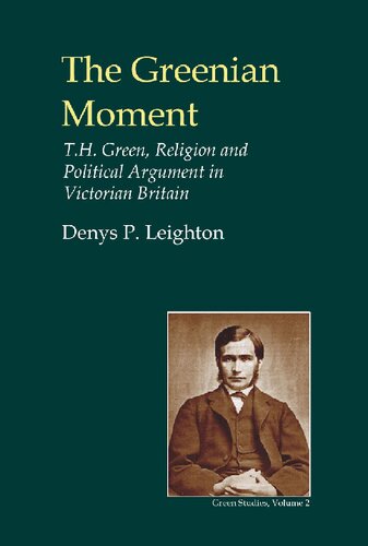 Greenian Moment T H Green Religion And Political Argument In Victorian Tain Britain Denys P Leighton