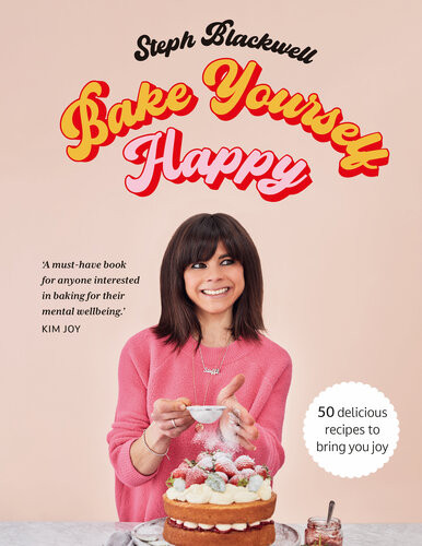 Bake Yourself Happy Recipes For Delicious Bakes With A Dollop Of Joy Stephanie Blackwell