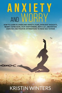 Anxiety And Worry How To Learn To Overcome Anxiety Fears Intrusive Thoughts Worry Depression Stop Overthinking With C B T Meditation Exercises And Positive Affirmations To Raise Selfesteem Kristin Winters