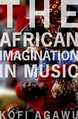 The African Imagination In Music Victor Kofi Agawu Kofi Agawu