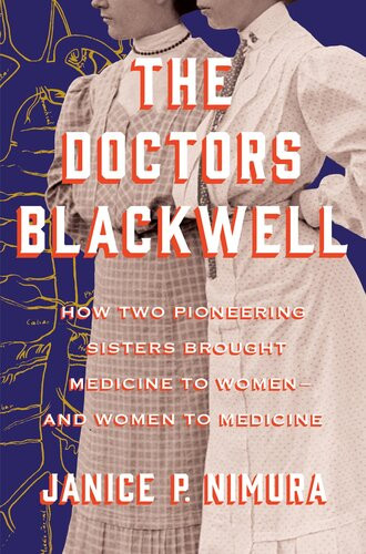 The Doctors Blackwell How Two Pioneering Sisters Brought Medicine To Women And Women To Medicine Janice P Nimura