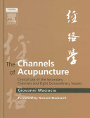 The Channels Of Acupuncture Clinical Use Of The Secondary Channels And Eight Extraordinary Vessels 1st Edition Giovanni Maciocia